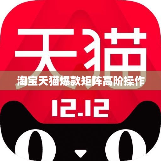 淘宝天猫爆款矩阵高阶操作
