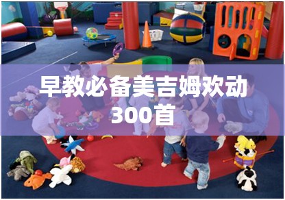 早教必备美吉姆欢动300首