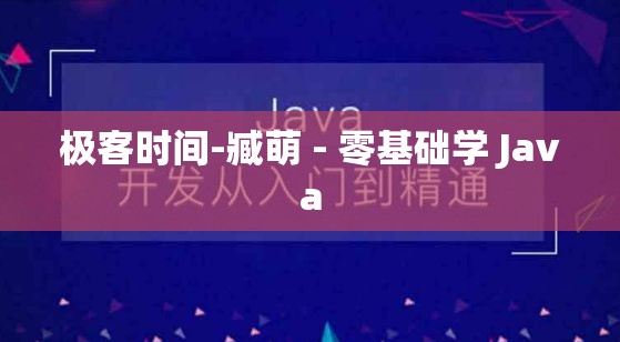 极客时间-臧萌 - 零基础学 Java